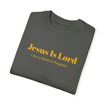 Jesus is Lord ( I am A work in Progress) Garment-Dyed T-shirt