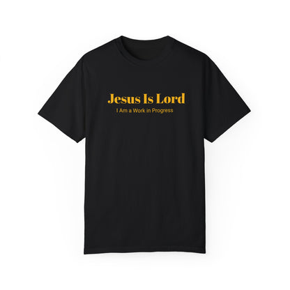 Jesus is Lord ( I am A work in Progress) Garment-Dyed T-shirt