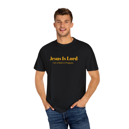 Jesus is Lord ( I am A work in Progress) Garment-Dyed T-shirt