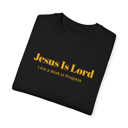 Jesus is Lord ( I am A work in Progress) Garment-Dyed T-shirt